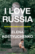 I Love Russia: Reporting from a Lost Country