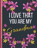 I Love That You Are My Grandma: Large Wide Ruled Flower Notebook or Journal (Grandma Gifts from Grandchildren)