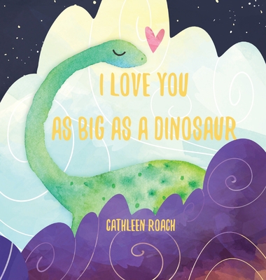 I Love You As Big As A Dinosaur - Roach, Cathleen