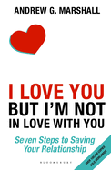 I Love You But I'm Not in Love with You: Seven Steps to Saving Your Relationship