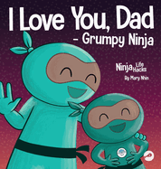 I Love You, Dad - Grumpy Ninja: A Rhyming Children's Book About a Love Between a Father and Their Child, Perfect for Father's Day