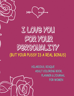 I love you for your personality, but your pussy is a real bonus, Hilarious, Risque Adult Coloring Book, Planner & Journal for Women: Beautiful 8.5" X 11" Book. Perfect Sassy Gift for Her.