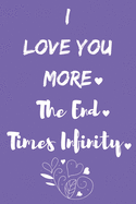 I Love You More, The End, Times Infinity: Small notebook / diary / journal to write in, for creating lists, organizing, Gift for lovers