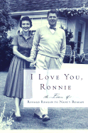 I Love You, Ronnie: The Letters of Ronald Reagan to Nancy Reagan - Reagan, Ronald, and Reagan, Nancy