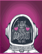 I Love You to the Moon and Back: I Love You to the Moon and Back on Pink Cover (8.5 X 11) Inches 110 Pages, Blank Unlined Paper for Sketching, Drawing, Whiting, Journaling & Doodling