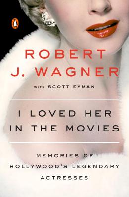 I Loved Her in the Movies: Memories of Hollywood's Legendary Actresses - Wagner, Robert, and Eyman, Scott