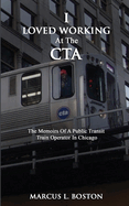 I Loved Working at the CTA: The Memoirs of a Public Transit Train Operator in Chicago