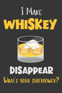 I Make Whiskey Disappear - What's Your Superpower?: Gifts for Whiskey Lovers - Lined Notebook Journal
