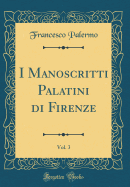 I Manoscritti Palatini Di Firenze, Vol. 3 (Classic Reprint)