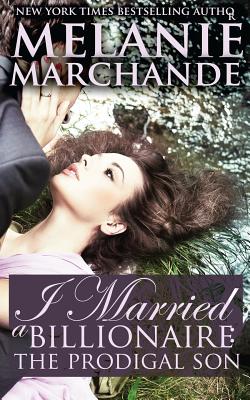 I Married a Billionaire: The Prodigal Son (Contemporary Romance) - Marchande, Melanie