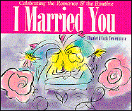 I Married You: Celebrating the Romance & the Routine - Newenhuyse, Elizabeth Cody