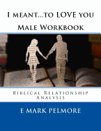 I Meant to Love You - Male Workbook: Biblical Relationship Analysis