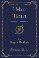 I Miei Tempi: Memorie; Volumes I-II (Classic Reprint)