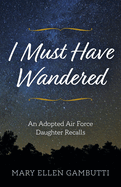 I Must Have Wandered: An Adopted Air Force Daughter Recalls