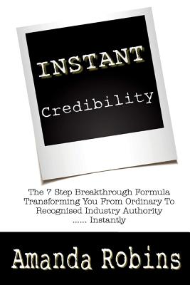 I.N.S.T.A.N.T. Credibility: The 7 Step Breakthrough Formula Transforming You From Ordinary To Recognised Industry Authority ... Instantly - Beaumont, Dale (Contributions by), and Herald, Justin (Contributions by), and Papadoulis, Sue (Contributions by)