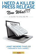 I Need a Killer Press Release--Now What: A Guide to Online PR