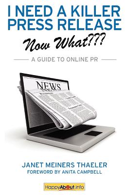 I Need a Killer Press Release--Now What: A Guide to Online PR - Thaeler, Janet Meiners, and Alba, Jason (Editor)