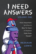 I Need Answers, Volume One: How Important Is It For A Boy To Have A Positive Male Role Model?