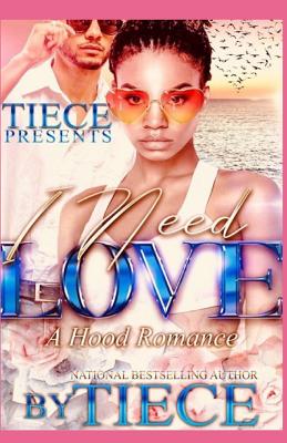 I Need Love: A Hood Romance - Tiece