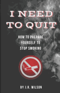 I Need to Quit: How to Prepare Yourself to Stop Smoking