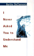 I Never Asked You to Understand Me