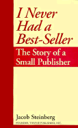 I Never Had a Best-Seller: The Story of a Small Publisher - Steinberg, Jacob