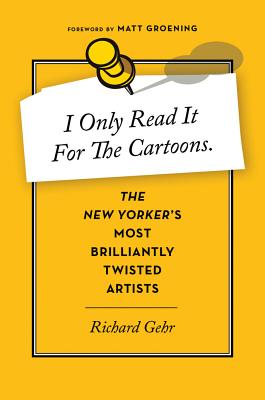 I Only Read It for the Cartoons: The New Yorker's Most Brilliantly Twisted Artists - Gehr, Richard