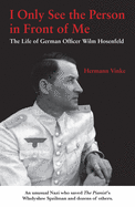 I Only See the Person in Front of Me: The Life of German Officer Wilm Hosenfeld