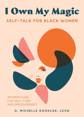 I Own My Magic: Self-Talk for Black Women: Affirmations for Self-Care and Empowerment - Goodloe, Gennifer Michelle