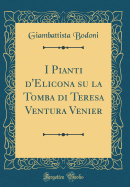 I Pianti d'Elicona Su La Tomba Di Teresa Ventura Venier (Classic Reprint)
