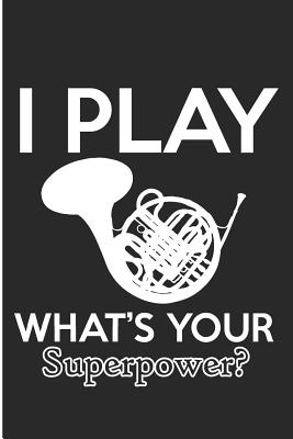 I Play What's Your Superpower: French Horn Player Blank Lined Note Book - Prints, Karen