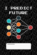 I Predict Future: Funny Machine Learning Lined Notebook for Students and Data Scientists (6 x 9) 110 Pages