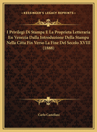I Privilegi Di Stampa E La Proprieta Letteraria En Venezia Dalla Introduzione Della Stampa Nella Citta Fin Verso La Fine Del Secolo XVIII (1888)