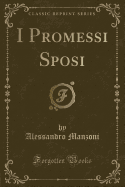 I Promessi Sposi (Classic Reprint)