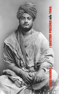 I Quattro Percorsi Dello Yoga: Jnana Yoga, Raja Yoga, Karma Yoga, Bhakti Yoga - Swami Vivekananda, and Collettivo Di Traduttori (Translated by), and Discovery Publisher (Translated by)