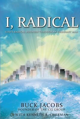 I, Radical: God's Radical Business Through an Ordinary Man - Overman, Kenneth R, and Jacobs, Buck