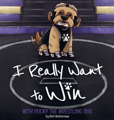 I Really Want to Win: With Rocky the Wrestling Dog - Katherman, Kelli
