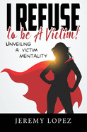 I Refuse to Be a Victim: Unveiling a Victim Mentality