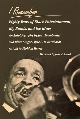 I Remember: Eighty Years of Black Entertainment, Big Bands, and the Blues - Bernhardt, Clyde E B, and Harris, Sheldon, and Szwed, John F (Contributions by)