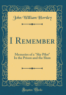 I Remember: Memories of a Sky Pilot in the Prison and the Slum (Classic Reprint)