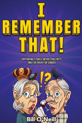 I Remember That!: Captivating Stories, Interesting Facts and Fun Trivia for Seniors - O'Neill, Bill