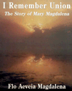 I Remember Union: The Story of Mary Magdalena - Magdalena, Flo Aeveia, and Madgalena, Flo A, and Zopf, Jayn A (Editor)
