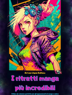 I ritratti manga pi? incredibili - Il libro da colorare perfetto per gli appassionati di manga e anime: Un viaggio nel meraviglioso mondo dei migliori manga e anime giapponesi - Editions, Japan, and Art