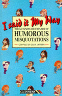 I Said it My Way: Guinness Dictionary of Humorous Misquotations
