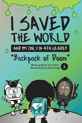 I Saved the World and I'm Only in 4th Grade!: Backpack of Doom (Book 2) - Sosa-Nakata, Hiroshi