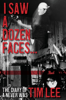 I Saw a Dozen Faces... and I rocked them all: The Diary of a Never Was - Lee, Tim, and Lee, Susan Bauer (Designer)