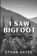 I Saw Bigfoot: Volume 4