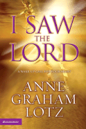 I Saw the Lord: A Wake-Up Call for Your Heart - Lotz, Anne Graham