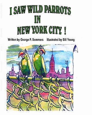 I Saw Wild Parrots in New York City - Sommers, George P