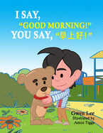 I say, "Good morning!" You say, "&#26089;&#19978;&#22909;!": A Bilingual Teddy Book: English-Chinese (Simplified)
